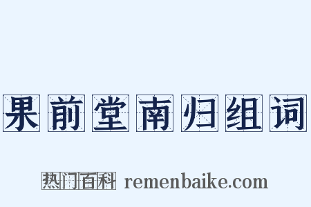 果前堂南归组词是什么意思的图片